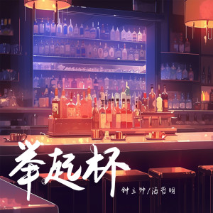 ดาวน์โหลดและฟังเพลง 举起杯 พร้อมเนื้อเพลงจาก 钟立帅