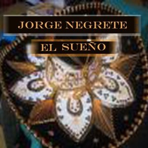 ดาวน์โหลดและฟังเพลง El Sueño พร้อมเนื้อเพลงจาก Jorge Negrete