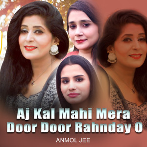 Listen to Aj Kal Mahi Mera Door Door Rahnday O song with lyrics from Anmol Jee