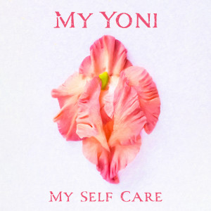 Album My Yoni, My Self Care (Discover Your Sexuality, Relaxing Yoni Steam Massage) from Body Soul Music Zone