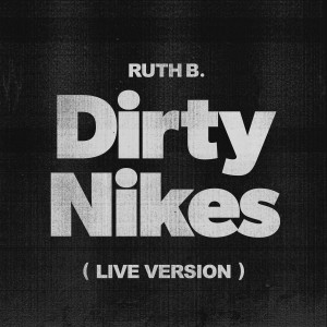 ดาวน์โหลดและฟังเพลง Dirty Nikes (Live Version) พร้อมเนื้อเพลงจาก Ruth B