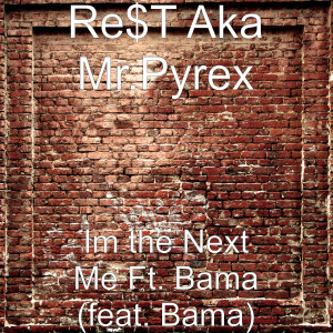 Listen to Im the Next Me Ft. Bama (feat. Bama) (Explicit) song with lyrics from Re$T Aka Mr.Pyrex