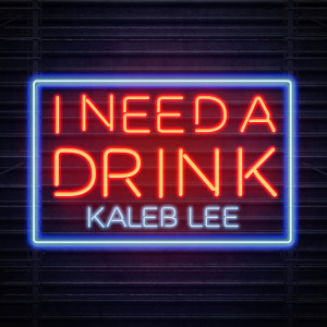 I Need a Drink dari Kaleb Lee