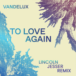 Vandelux的專輯To Love Again (Lincoln Jesser Remix)