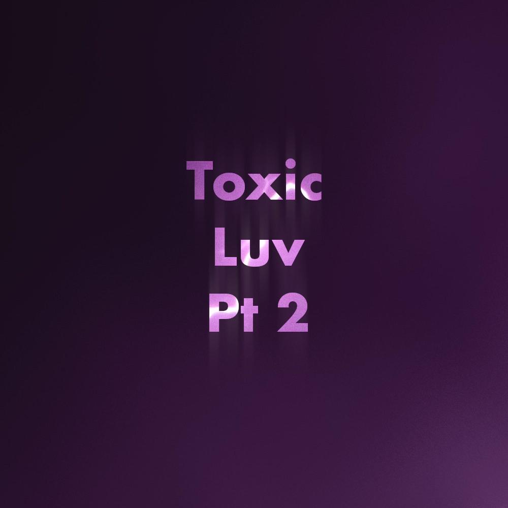 Toxic Luv PT2 (Explicit)