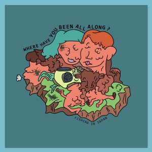 收聽Fishing in Japan的Where Have You Been All Along?歌詞歌曲