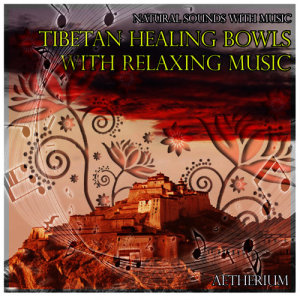 Aetherium的專輯Natural Sounds with Music: Tibetan Healing Bowls with Relaxing Music