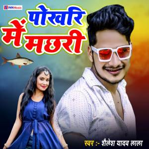 Listen to Pokhari Me Machari song with lyrics from Shailesh Yadav
