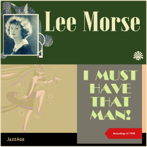 Album I Must Have That Man! (Recordings of 1928) from Lee Morse