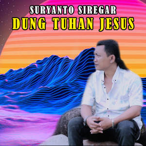 Dengarkan Dung Tuhan Jesus lagu dari Suryanto Siregar dengan lirik