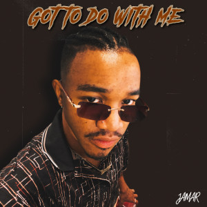 ดาวน์โหลดและฟังเพลง Got to Do with Me (Explicit) พร้อมเนื้อเพลงจาก Jamar