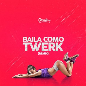 ดาวน์โหลดและฟังเพลง Baila Como Twerk (Remix) (Explicit) (Remix|Explicit) พร้อมเนื้อเพลงจาก Christian Crisóstomo