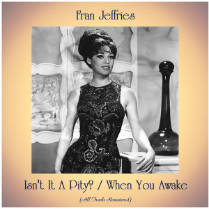 Album Isn't It A Pity? / When You Awake (All Tracks Remastered) from Fran Jeffries