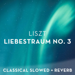 Liszt: Liebestraum No. 3 - slowed + reverb