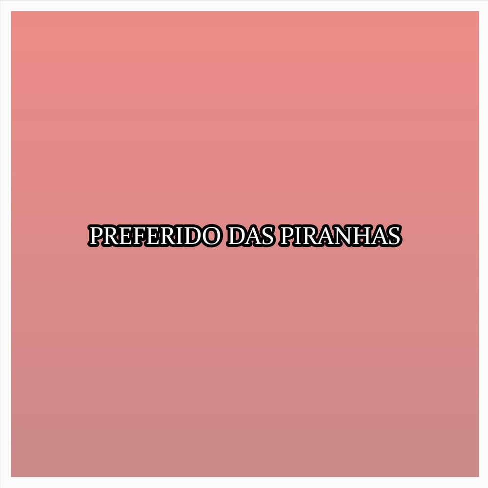 PREFERIDO DAS PIRANHAS (Explicit)
