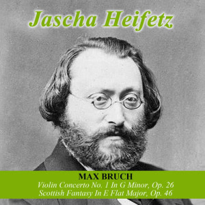 Jascha Heifetz的專輯Max Bruch: Violin Concerto No. 1 In G Minor, Op. 26 -  Scottish Fantasy In E Flat Major, Op. 46