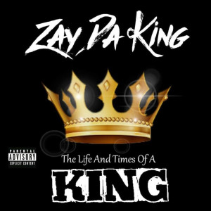 Album The Life & Times of a King (Explicit) from ZayDaKing