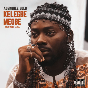 Dengarkan lagu Kelegbe Megbe (Know your level) (Explicit) nyanyian Adekunle Gold dengan lirik