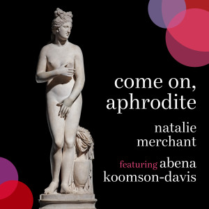 Natalie Merchant的專輯Come on, Aphrodite (feat. Abena Koomson-Davis)