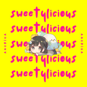 ดาวน์โหลดและฟังเพลง Sweetylicious พร้อมเนื้อเพลงจาก Anxdika