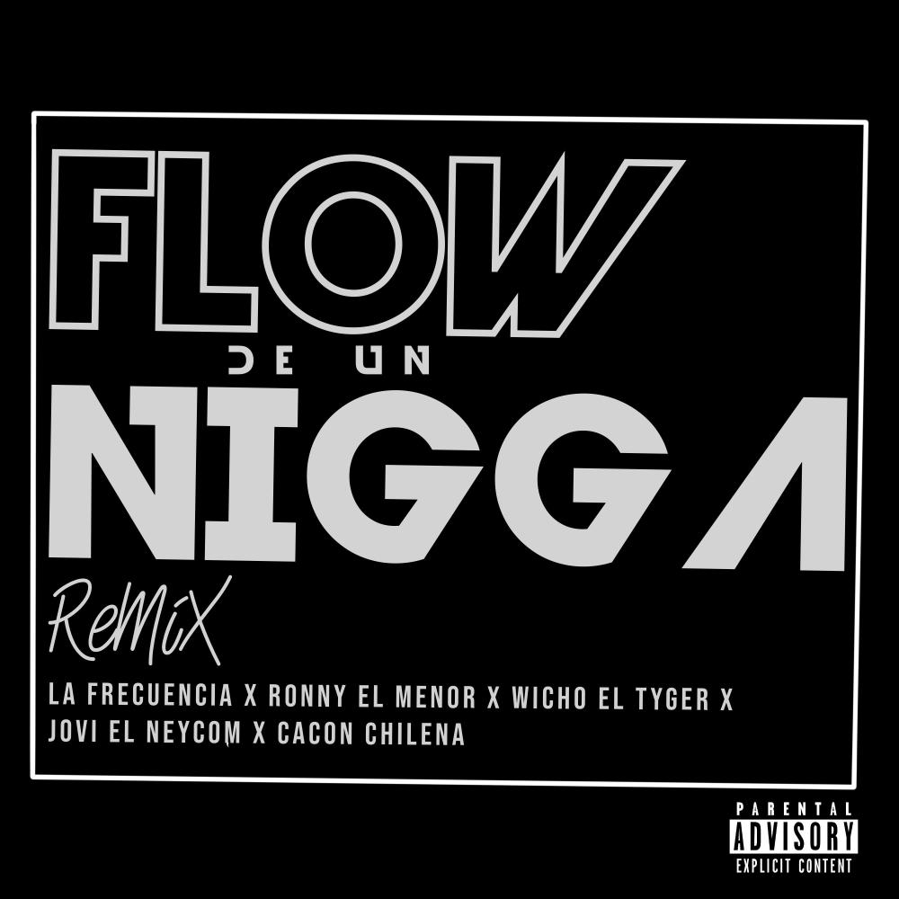 Flow de Un Nigga (feat. Ronny el Menor, Wicho el Tyger, Jovi el Neycom & Cacon Chilena) (Explicit)