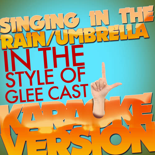 Singing in the Rain/Umbrella (In the Style of Glee Cast) [Karaoke Version] (Karaoke Version)