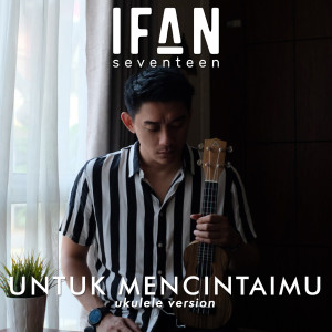 Dengarkan lagu Untuk Mencintaimu nyanyian Ifan Seventeen dengan lirik