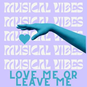 Musical Vibes - Love Me or Leave Me