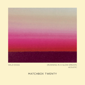 Matchbox Twenty的專輯Wild Dogs (Running in a Slow Dream) (Acoustic)