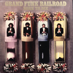อัลบัม Born To Die ศิลปิน Grand Funk Railroad
