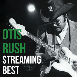 Otis Rush, Streaming Best