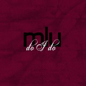 收听MLU的Do I Do歌词歌曲