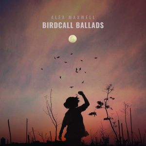 Dengarkan lagu Birdcall Ballads nyanyian Alex Maxwell dengan lirik