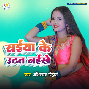 Listen to Saiya Ke Uthat Naikhe song with lyrics from Abhinandan Bihari