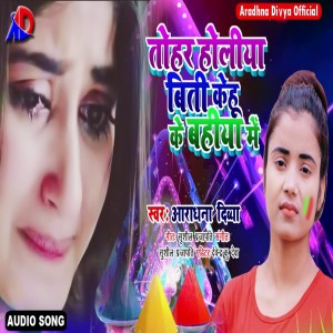 Listen to Tohar Holiya Biti Kehu Ke Bahiya song with lyrics from Aradhna Divya