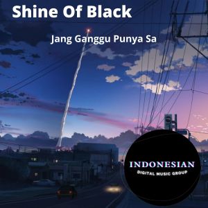 Dengarkan Jang Ganggu Punya Sa lagu dari Shine Of Black dengan lirik