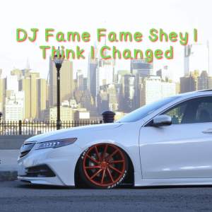 DJ Fame Fame Shey I Think I Changed