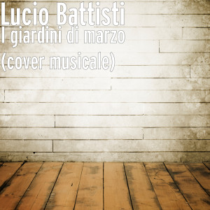 Lucio Battisti的專輯I giardini di marzo (cover musicale)