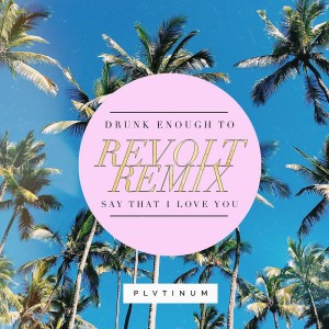 อัลบัม Drunk Enough to Say That I Love You (Revolt Remix) ศิลปิน PLVTINUM