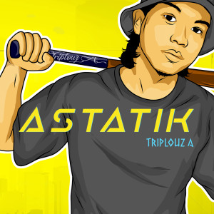 Dengarkan lagu Astatik nyanyian Triplouz A dengan lirik