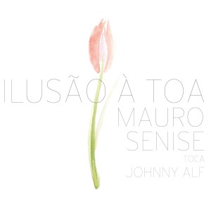 Mauro Senise的專輯Ilusão À Toa - Mauro Senise Toca Johnny Alf