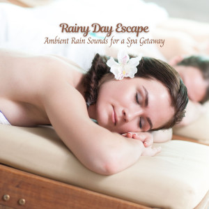 Album Rainy Day Escape: Ambient Rain Sounds for a Spa Getaway oleh Spa & Relaxation