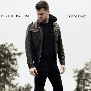 收聽Peyton Parrish的It's Not Over歌詞歌曲