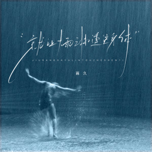 Listen to 就让大雨淋透这身体 song with lyrics from 画久
