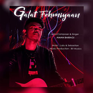 Listen to Galat Fehmiyaan song with lyrics from Aman Bairagi