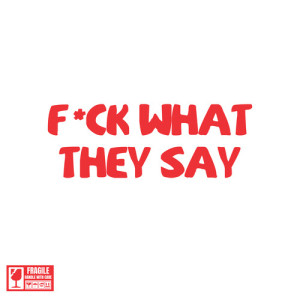 Album f*ck what they say (Explicit) from 