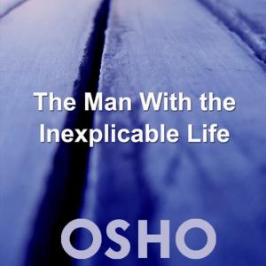 收聽Osho的The Man With The Inexplicable Life (OSHO TALKS, live recording)歌詞歌曲