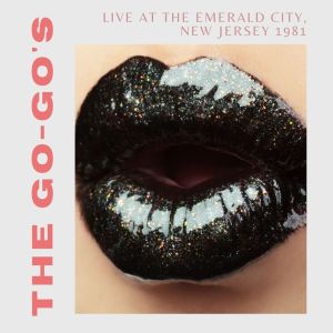 Album The Go-Go's Live At The Emerald City, New Jersey 1981 oleh The Go-Go's