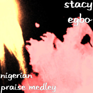Listen to Nigerian Praise Medley song with lyrics from Stacy Egbo