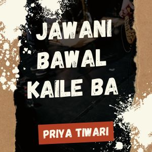 Listen to Jawani Bawal Kaile Ba song with lyrics from Priya Tiwari
